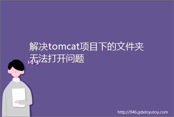解决tomcat项目下的文件夹无法打开问题
